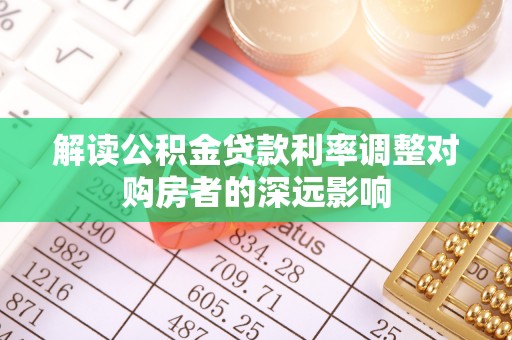丰城解读公积金贷款利率调整对购房者的深远影响