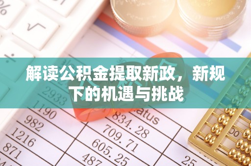 丰城解读公积金提取新政，新规下的机遇与挑战