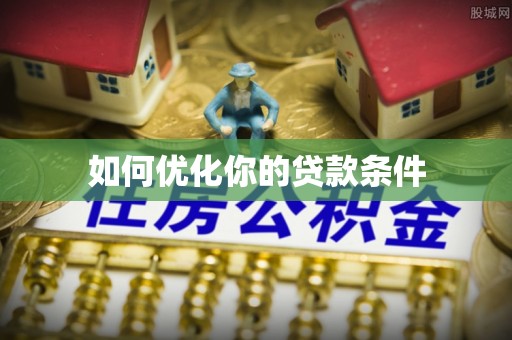 丰城如何优化你的贷款条件