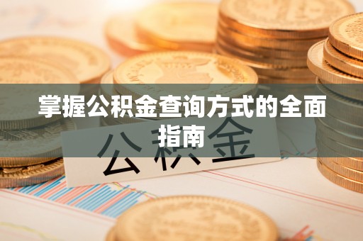 丰城掌握公积金查询方式的全面指南