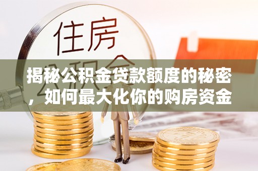 丰城揭秘公积金贷款额度的秘密，如何最大化你的购房资金？