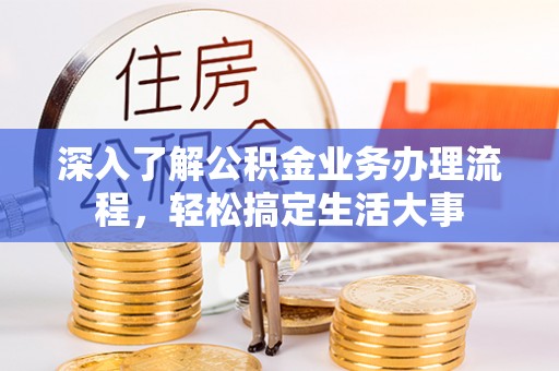 丰城深入了解公积金业务办理流程，轻松搞定生活大事