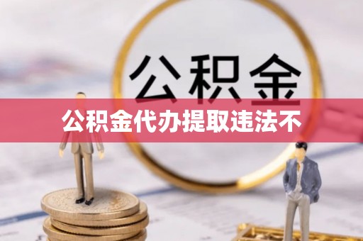 丰城公积金代办提取违法不