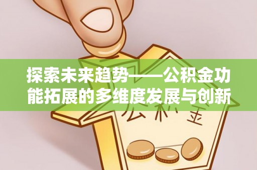 丰城探索未来趋势——公积金功能拓展的多维度发展与创新
