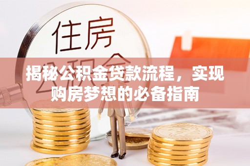 丰城揭秘公积金贷款流程，实现购房梦想的必备指南