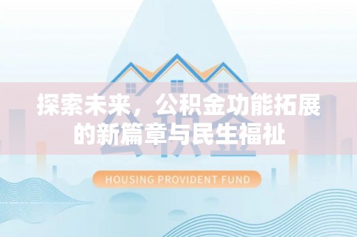丰城探索未来，公积金功能拓展的新篇章与民生福祉