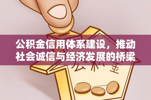 丰城公积金信用体系建设，推动社会诚信与经济发展的桥梁