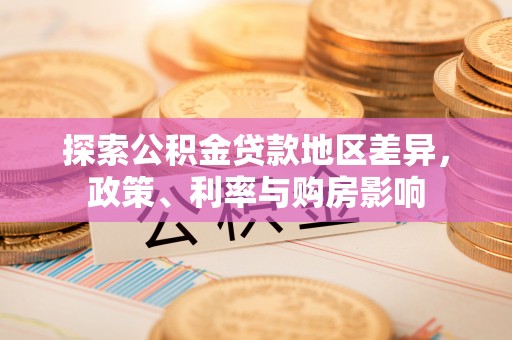 丰城探索公积金贷款地区差异，政策、利率与购房影响