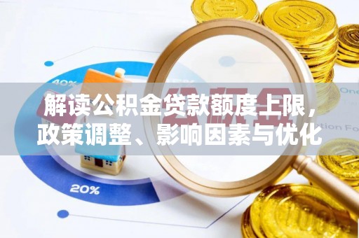 丰城解读公积金贷款额度上限，政策调整、影响因素与优化策略