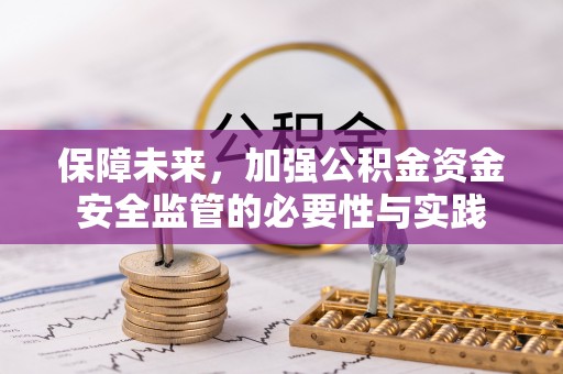 丰城保障未来，加强公积金资金安全监管的必要性与实践