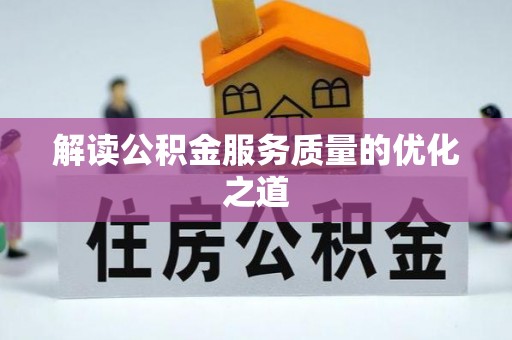 丰城解读公积金服务质量的优化之道