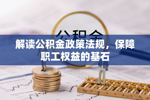 丰城解读公积金政策法规，保障职工权益的基石