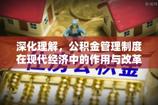 丰城深化理解，公积金管理制度在现代经济中的作用与改革方向