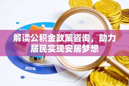 丰城解读公积金政策咨询，助力居民实现安居梦想