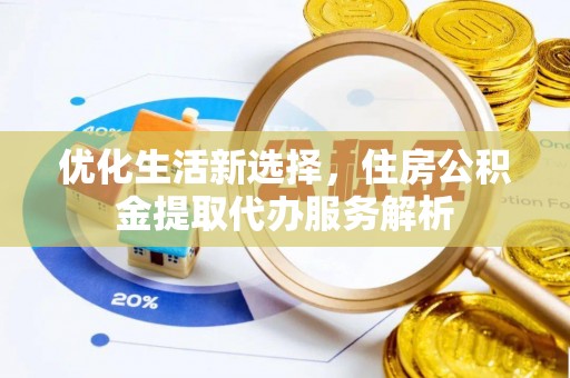 丰城优化生活新选择，住房公积金提取代办服务解析