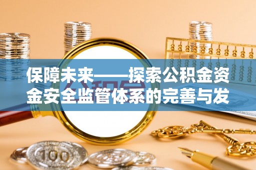 丰城保障未来——探索公积金资金安全监管体系的完善与发展