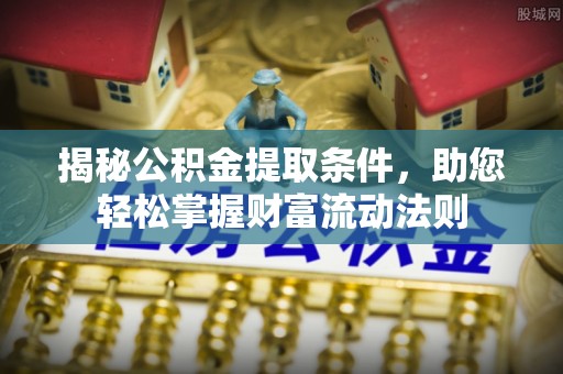 丰城揭秘公积金提取条件，助您轻松掌握财富流动法则