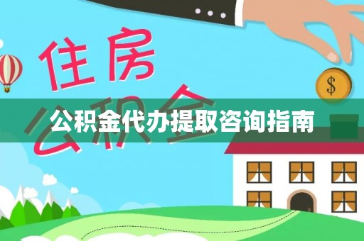 丰城公积金代办提取咨询指南