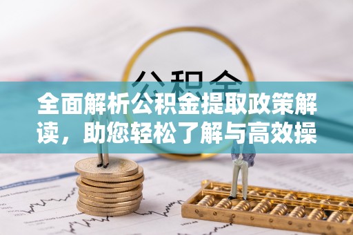 丰城全面解析公积金提取政策解读，助您轻松了解与高效操作