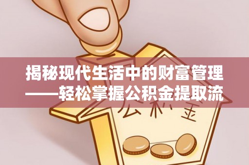 丰城揭秘现代生活中的财富管理——轻松掌握公积金提取流程的艺术
