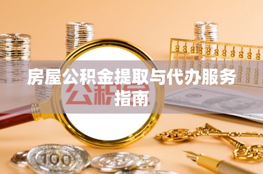 丰城房屋公积金提取与代办服务指南