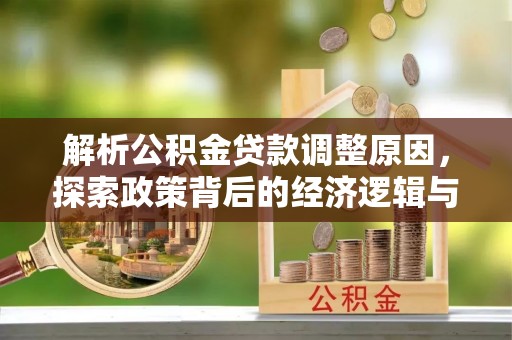 丰城解析公积金贷款调整原因，探索政策背后的经济逻辑与民生影响
