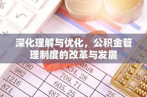 丰城深化理解与优化，公积金管理制度的改革与发展