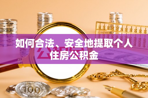 丰城如何合法、安全地提取个人住房公积金