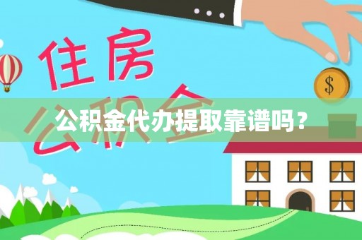 丰城公积金代办提取靠谱吗？