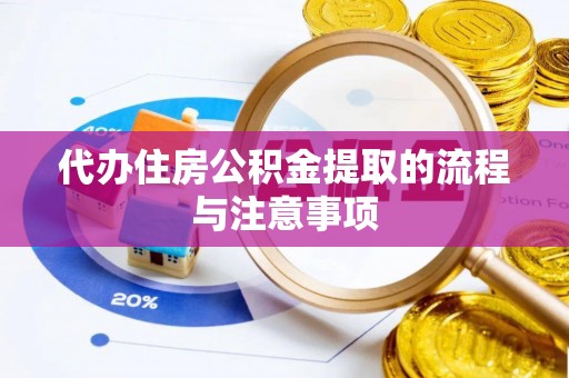丰城代办住房公积金提取的流程与注意事项