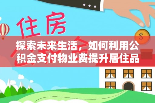丰城探索未来生活，如何利用公积金支付物业费提升居住品质