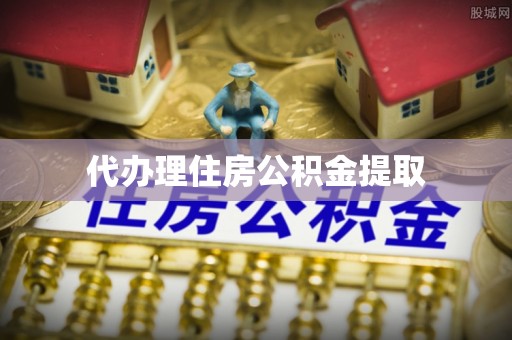 丰城代办理住房公积金提取