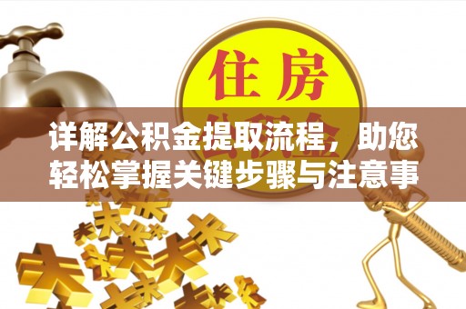 丰城详解公积金提取流程，助您轻松掌握关键步骤与注意事项