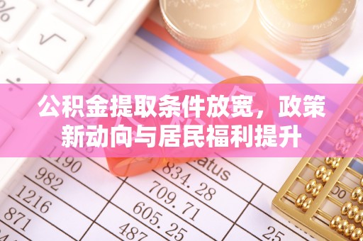 丰城公积金提取条件放宽，政策新动向与居民福利提升