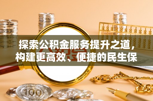 丰城探索公积金服务提升之道，构建更高效、便捷的民生保障体系