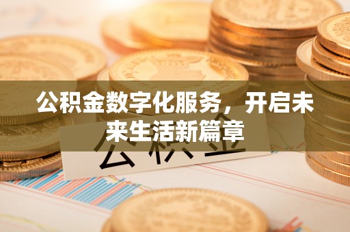 丰城公积金数字化服务，开启未来生活新篇章