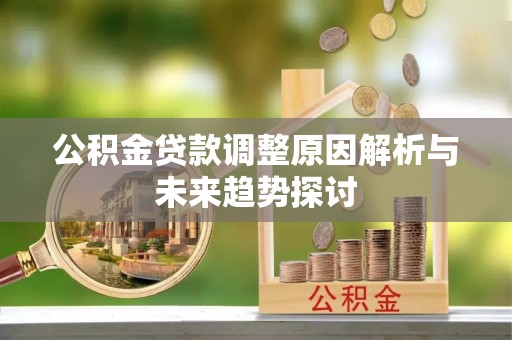 丰城公积金贷款调整原因解析与未来趋势探讨