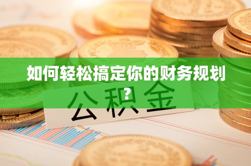 丰城如何轻松搞定你的财务规划？
