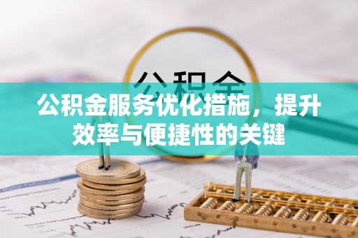 丰城公积金服务优化措施，提升效率与便捷性的关键
