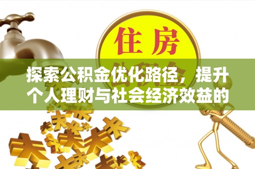 丰城探索公积金优化路径，提升个人理财与社会经济效益的双重策略