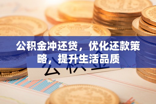 丰城公积金冲还贷，优化还款策略，提升生活品质