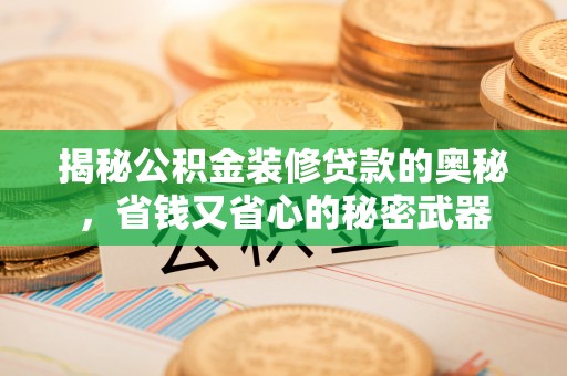 丰城揭秘公积金装修贷款的奥秘，省钱又省心的秘密武器